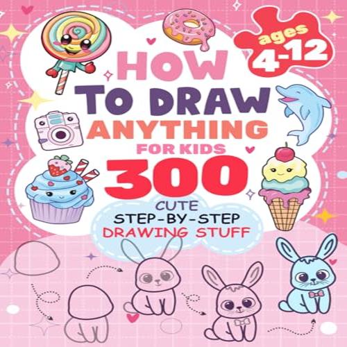 300 Cute Step-by-Step Drawings for Kids: Food, Animals, and More